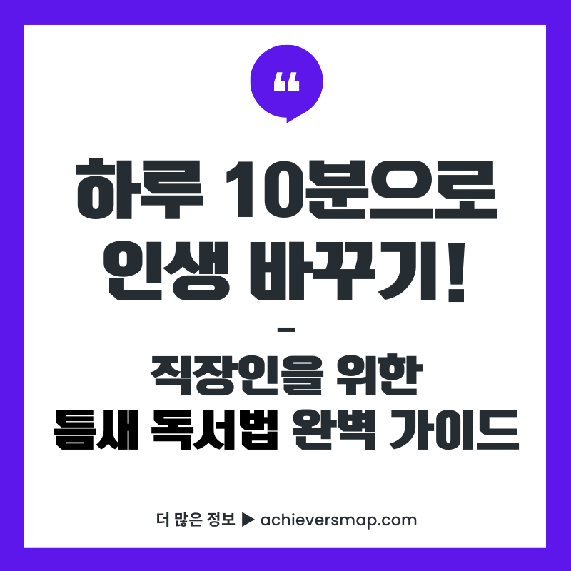 바쁜 직장인을 위한 하루 10분 독서법 가이드 썸네일 - 틈새 독서법으로 한 달 10권 읽는 방법